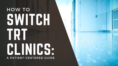 How to Switch TRT Clinics: A Patient-Centered Guide